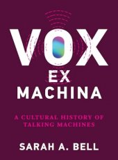 Vox ex Machina: A Cultural History of Talking Machines, by Sarah A. Bell